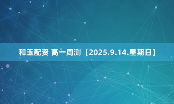 和玉配资 高一周测【2025.9.14.星期日】